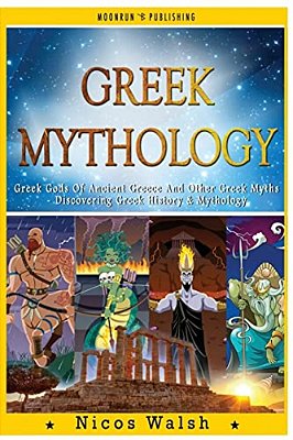 Greek Mythology: Greek Gods Of Ancient Greece And Other Greek Myths - Discovering Greek History & Mythology - 2ND Edition - With Pics-..