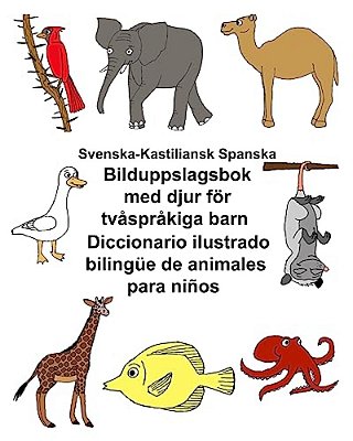 Svenska-Kastiliansk Spanska Bilduppslagsbok Med Djur För Tvåspråkiga Barn Diccionario Ilustrado Bilingüe De Animales Para Niños-..