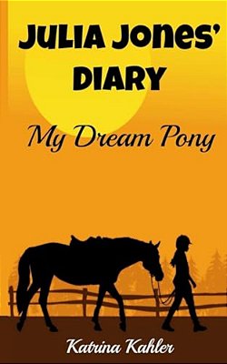 Julia Jones' Diary - My Dream Pony: Diary Of A Girl Who Loves Horses - Perfect For Girls Aged 9-12-..
