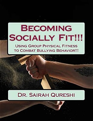 Becoming Socially Fit!!!: Using Group Physical Fitness To Combat Bullying Behavior!!!-..