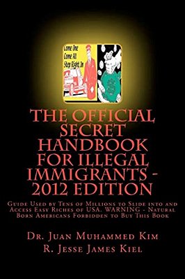 The Official Secret Handbook For Illegal Immigrants - 2012 Edition: Guide Book Successfully Used By Tens Of Millions Of Illegal Immigrants-..