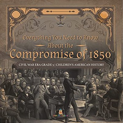 Everything You Need To Know About The Compromise Of 1850 Civil War Era Grade 5 Children's American History-..
