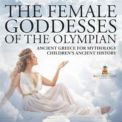 The Female Goddesses Of The Olympian - Ancient Greece For Mythology Children's Ancient History-..