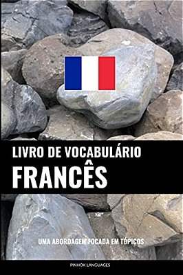 Livro De Vocabulário Francês: Uma Abordagem Focada Em Tópicos-..