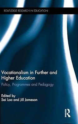 Vocationalism In Further And Higher Education: Policy, Programmes And Pedagogy-..