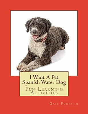I Want A Pet Spanish Water Dog: Fun Learning Activities-..