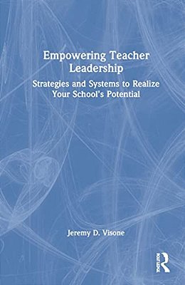 Empowering Teacher Leadership: Strategies And Systems To Realize Your School's Potential-..