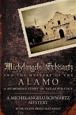 Michelangelo Schwartz And The Mystery Of The Alamo: A Humorous Story Of Texas Politics-..