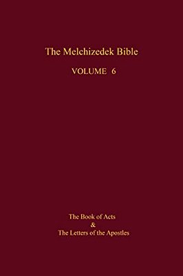 The Melchizedek Bible, Volume 6: The Book Of Acts And The Letters Of The Apostles-..