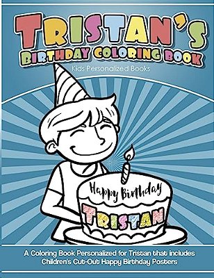 Tristan's Birthday Coloring Book Kids Personalized Books: A Coloring Book Personalized For Tristan That Includes Children's Cut Out Happy Birthday Pos-..