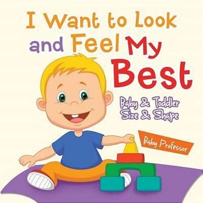 I Want To Look And Feel My Best Baby & Toddler Size & Shape-..