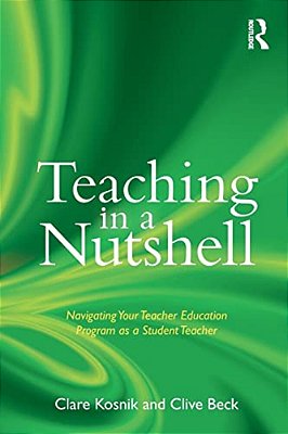 Teaching In A Nutshell: Navigating Your Teacher Education Program As A Student Teacher-..