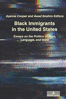 Black Immigrants In The United States: Essays On The Politics Of Race, Language, And Voice-..