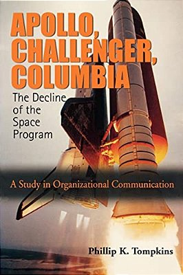 Apollo, Challenger, Columbia: The Decline Of The Space Program: A Study In Organizational Communication-..