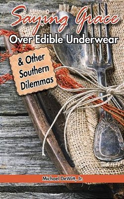 Saying Grace Over Edible Underwear: And Other Southern Dilemmas-..