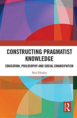 Constructing Pragmatist Knowledge: Education, Philosophy And Social Emancipation-..