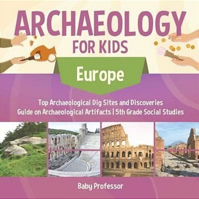Archaeology For Kids - Europe - Top Archaeological Dig Sites And Discoveries Guide On Archaeological Artifacts 5Th Grade Social Studies-..