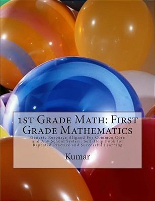 1ST Grade Math: First Grade Mathematics: Generic Resource Aligned For Common Core And Any School System: Self-Help Book For Repeated P-..