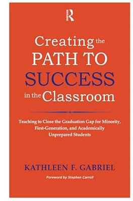 Creating The Path To Success In The Classroom: Teaching To Close The Graduation Gap For Minority, First-Generation, And Academically Unprepared Studen-..