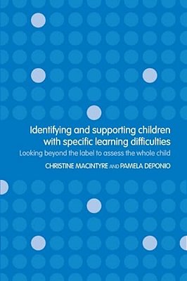 Identifying And Supporting Children With Specific Learning Difficulties: Looking Beyond The Label To Support The Whole Child-..