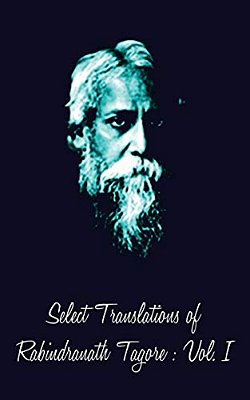 Select Translations Of Rabindranath Tagore: Volume I-..