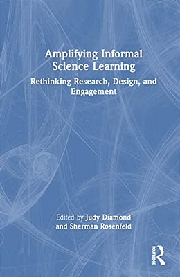 Amplifying Informal Science Learning: Rethinking Research, Design, And Engagement-..