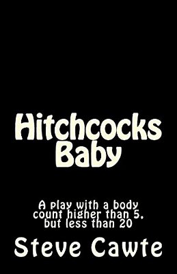 Hitchcocks Baby: A Play With A Body Count Higher Than 5, But Less Than 20-..