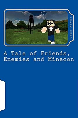 A Tale Of Friends, Enemies And Minecon: A Minecraft Novel-..