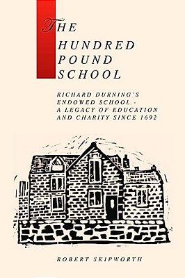The Hundred Pound School: A History Of Richard Durning's Endowed School And Its Associated Charity-..