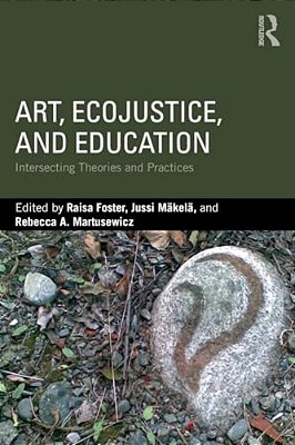Art, Ecojustice, And Education: Intersecting Theories And Practices-..