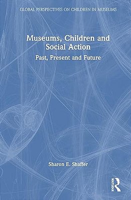 Museums, Children And Social Action: Past, Present And Future-..
