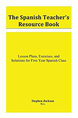 The Spanish Teacher's Resource Book: Lesson Plans, Exercises, And Solutions For First Year Spanish Class-..