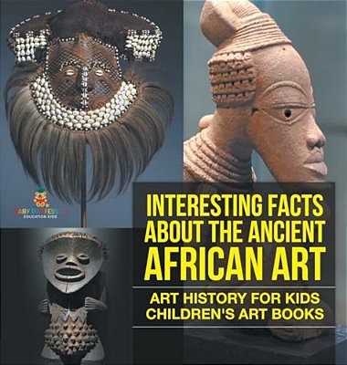 Interesting Facts About The Ancient African Art - Art History For Kids Children's Art Books-..