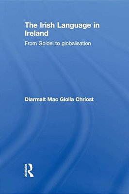The Irish Language In Ireland: From Goídel To Globalisation-..