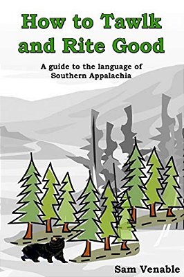 How To Tawlk And Rite Good: A Guide To The Language Of Southern Appalachia-..