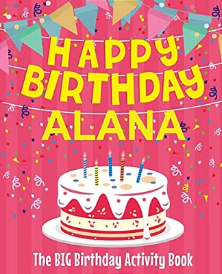 Happy Birthday Alana - The Big Birthday Activity Book: (Personalized Children's Activity Book)-..