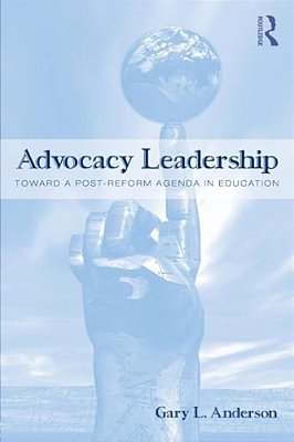 Advocacy Leadership: Toward A Post-Reform Agenda In Education-..