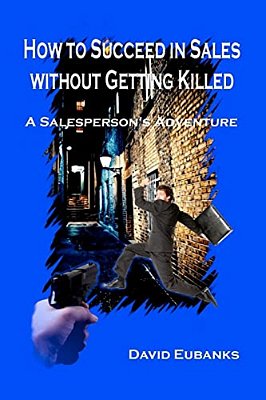 How To Succeed In Sales Without Getting Killed: A Salesperson's Adventure-..