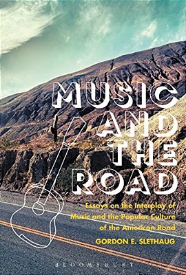Music And The Road: Essays On The Interplay Of Music And The Popular Culture Of The American Road-..