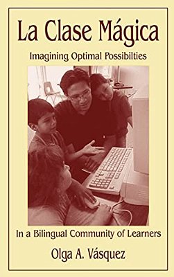 La Clase Mágica: Imagining Optimal Possibilities In A Bilingual Community Of Learners-..