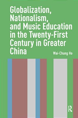Globalization, Nationalism, And Music Education In The Twenty-First Century In Greater China-..