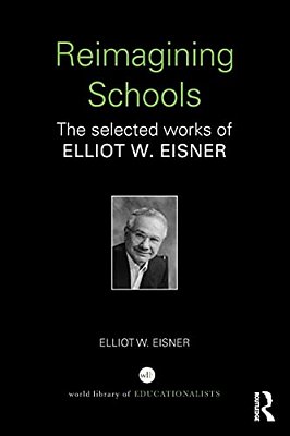 Reimagining Schools: The Selected Works Of Elliot W. Eisner-..