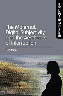 The Maternal, Digital Subjectivity, And The Aesthetics Of Interruption-..