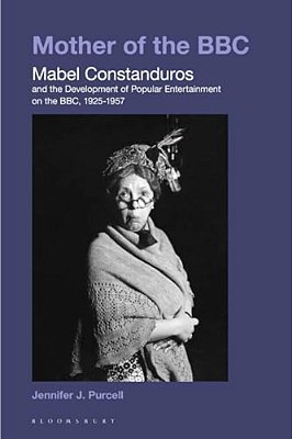 Mother Of The Bbc: Mabel Constanduros And The Development Of Popular Entertainment On The Bbc, 1925-57-..