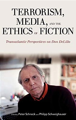 Terrorism, Media, And The Ethics Of Fiction: Transatlantic Perspectives On Don Delillo-..
