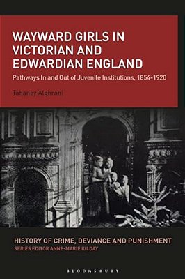 Wayward Girls In Victorian And Edwardian England: Pathways In And Out Of Juvenile Institutions, 1854-1920-..