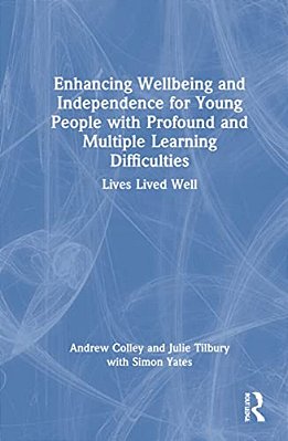 Enhancing Wellbeing And Independence For Young People With Profound And Multiple Learning Difficulties: Lives Lived Well-..