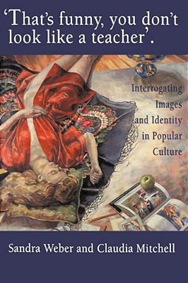 That's Funny You Don't Look Like A Teacher!: Interrogating Images, Identity, And Popular Culture-..