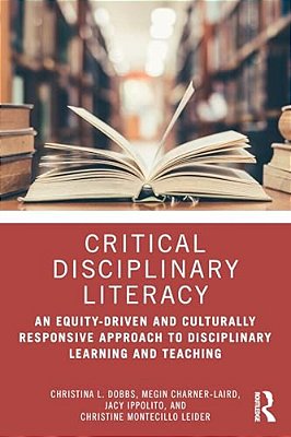 Critical Disciplinary Literacy: An Equity-Driven And Culturally Responsive Approach To Disciplinary Learning And Teaching-..