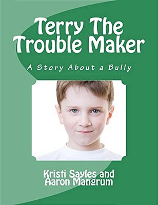 Terry The Trouble Maker: A Story About A Bully By A Boy And His Grandma-..